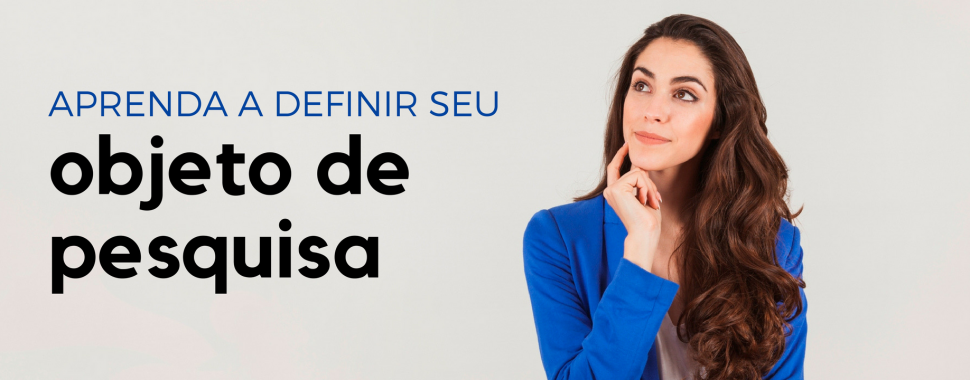 Objeto de pesquisa: aprenda a definir o seu